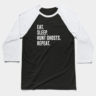 Eat Sleep Hunt Ghosts Repeat Baseball T-Shirt